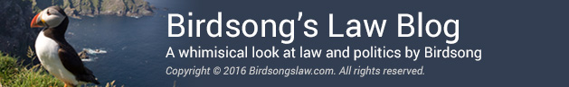 Birdsong's Law Blog - A whimisical look at law and politics by Birdsong